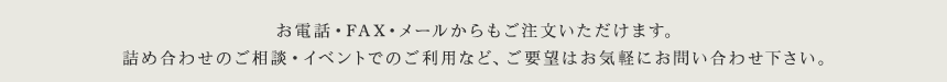 お電話・FAX・メールからご注文いただけます。ご要望などはお気軽にお問い合わせ下さい。